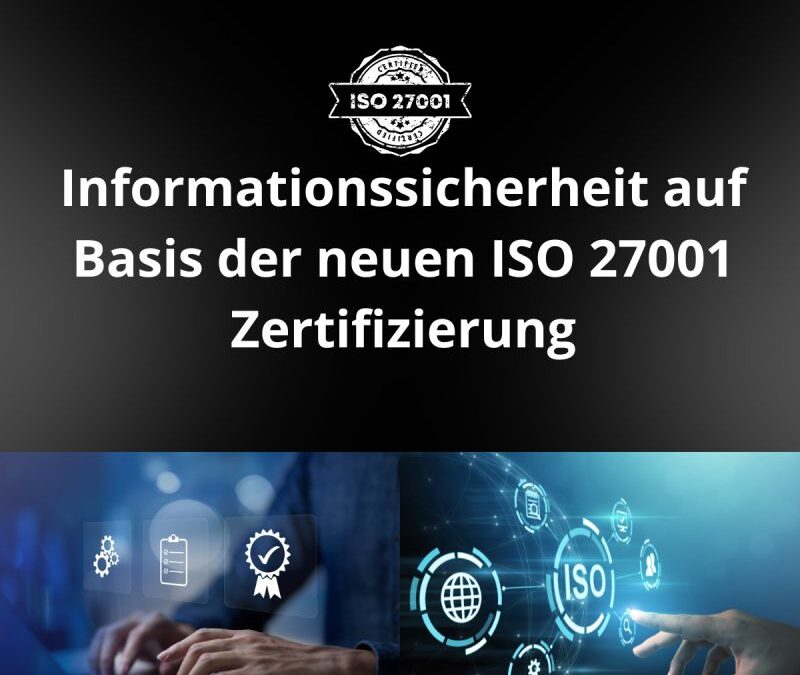 Informationssicherheit auf Basis der neuen ISO 27001 Zertifizierung